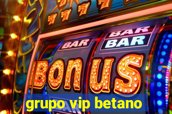 grupo vip betano